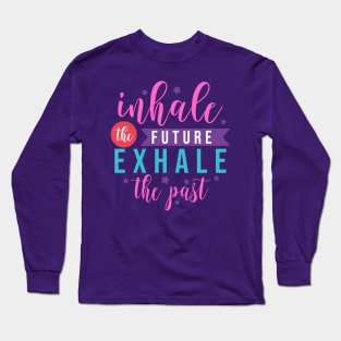 Inhale the future exhale the past motivation lettering quote Long Sleeve T-Shirt